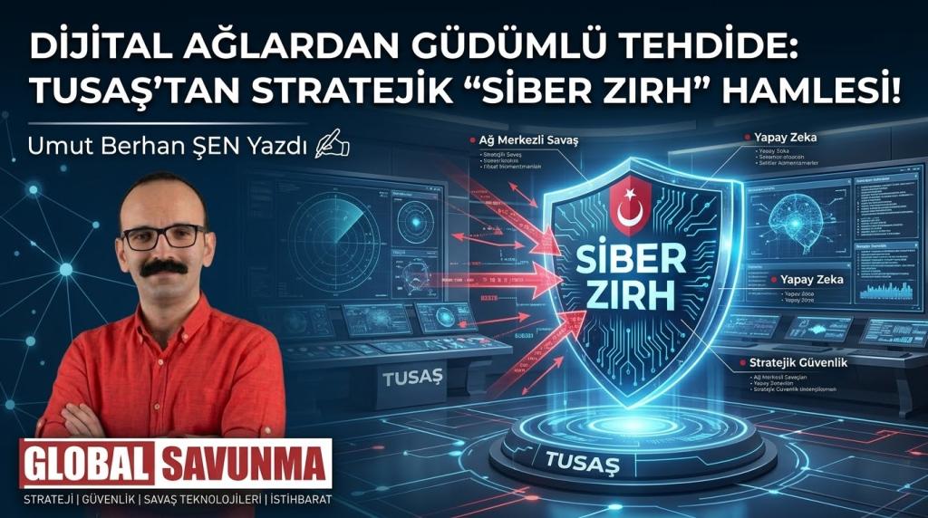 DİJİTAL AĞLARDAN GÜDÜMLÜ TEHDİDE: TUSAŞ’TAN STRATEJİK “SİBER ZIRH” HAMLESİ